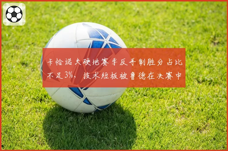 卡恰诺夫硬地赛季反手制胜分占比不足3%,技术短板被鲁德在决赛中反复针对